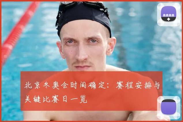 北京冬奥会时间确定：赛程安排与关键比赛日一览