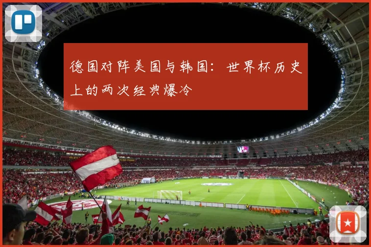 德国对阵美国与韩国：世界杯历史上的两次经典爆冷