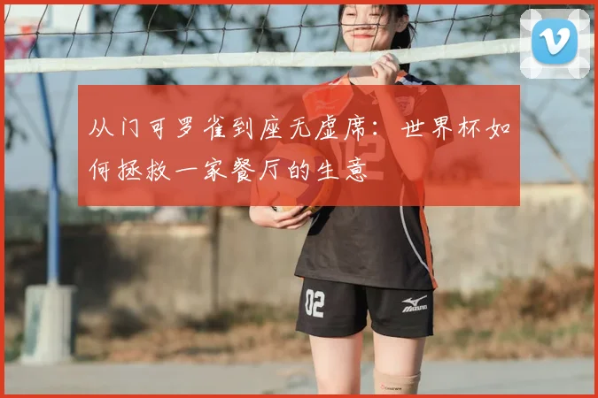 从门可罗雀到座无虚席：世界杯如何拯救一家餐厅的生意