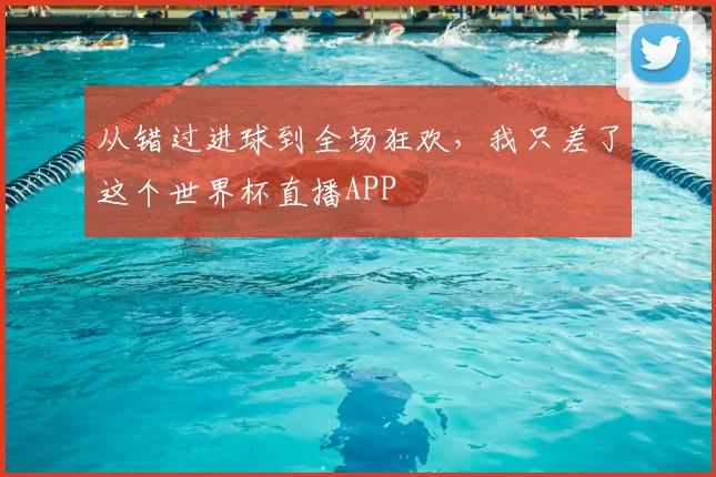 从错过进球到全场狂欢，我只差了这个世界杯直播APP