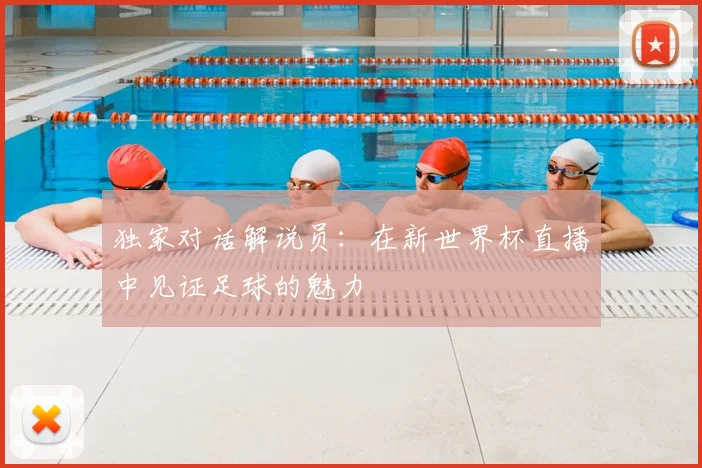 独家对话解说员：在新世界杯直播中见证足球的魅力