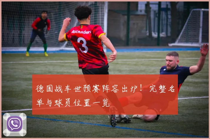 德国战车世预赛阵容出炉！完整名单与球员位置一览