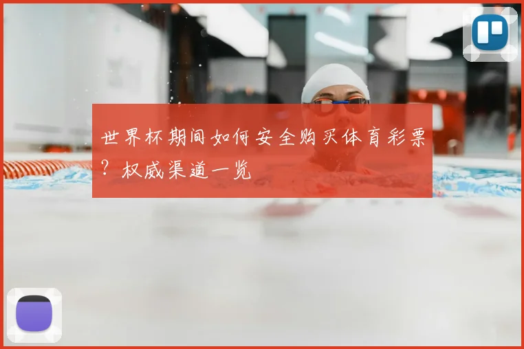 世界杯期间如何安全购买体育彩票？权威渠道一览