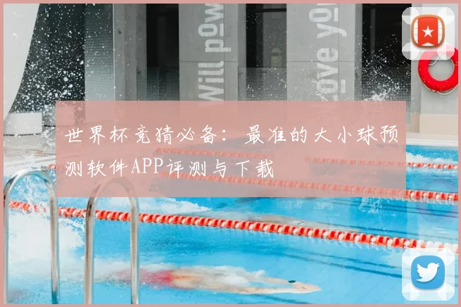 世界杯竞猜必备:最准的大小球预测软件APP评测与下载